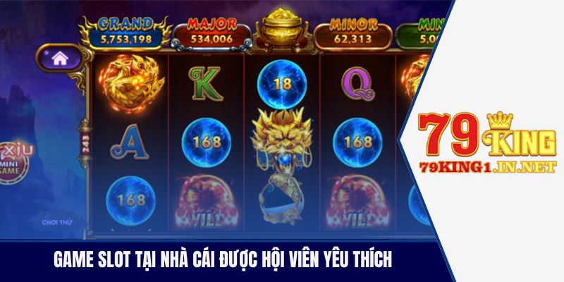 Game slot tại nhà cái được hội viên yêu thích